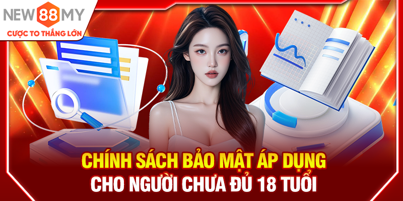 Chính sách bảo mật áp dụng cho người chưa đủ 18 tuổi