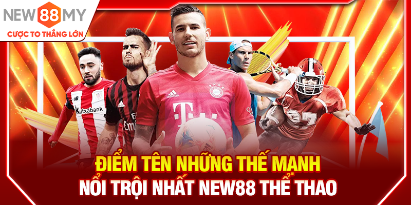 Điểm tên những thế mạnh nổi trội nhất New88 Thể thao