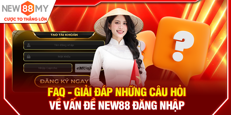 FAQ - Giải đáp những câu hỏi về vấn đề New88 đăng nhập