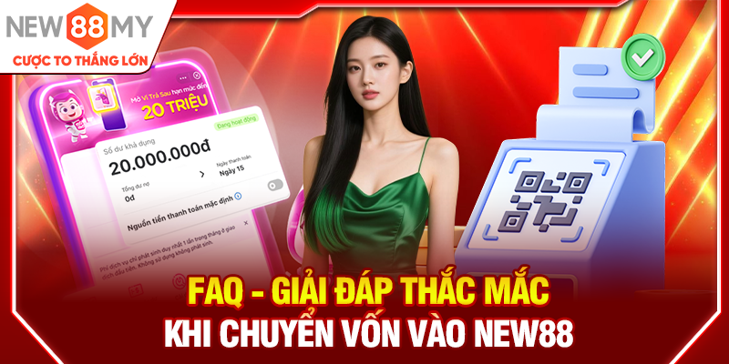 FAQ - Giải đáp thắc mắc khi chuyển vốn vào New88
