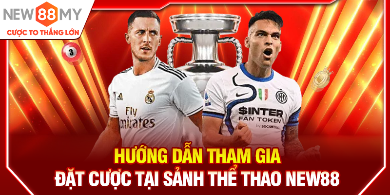 Hướng dẫn tham gia đặt cược tại sảnh thể thao New88