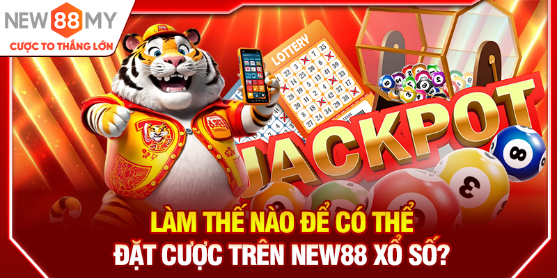 Làm thế nào để có thể đặt cược trên New88 Xổ số?