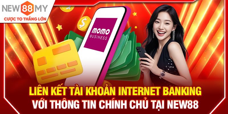 Liên kết tài khoản Internet Banking với thông tin chính chủ tại New88