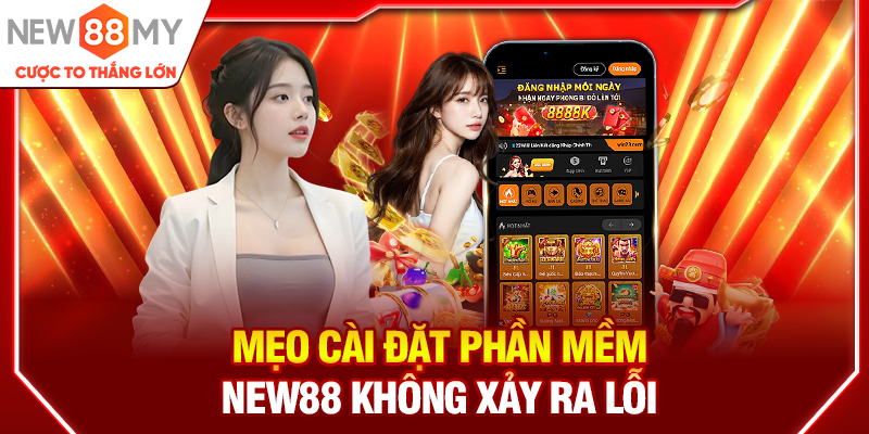 Mẹo cài đặt phần mềm New88 không xảy ra lỗi
