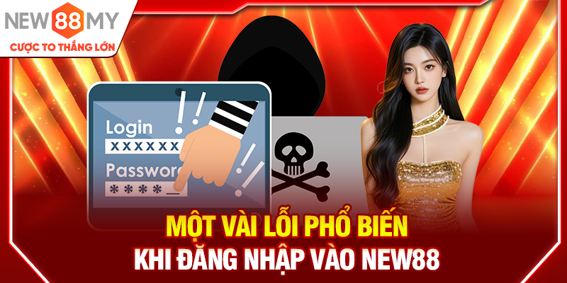 Một vài lỗi phổ biến khi đăng nhập vào New88