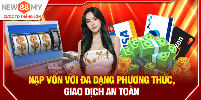 Nạp vốn với đa dạng phương thức, giao dịch an toàn