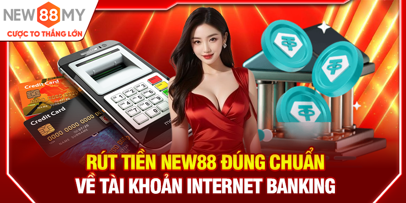 Rút tiền New88 đúng chuẩn về tài khoản Internet Banking